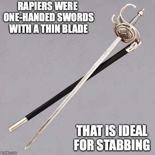 Rapiers | RAPIERS WERE ONE-HANDED SWORDS WITH A THIN BLADE; THAT IS IDEAL FOR STABBING | image tagged in rapier,sword,memes | made w/ Imgflip meme maker
