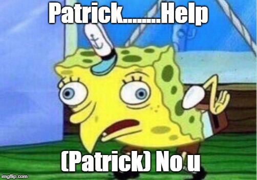 Mocking Spongebob Meme | Patrick........Help; (Patrick) No u | image tagged in memes,mocking spongebob | made w/ Imgflip meme maker