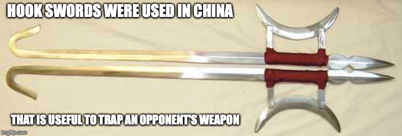Hook Swords | HOOK SWORDS WERE USED IN CHINA; THAT IS USEFUL TO TRAP AN OPPONENT'S WEAPON | image tagged in hook swords,memes,china,weapons | made w/ Imgflip meme maker