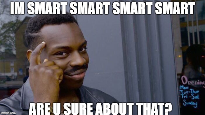 Roll Safe Think About It Meme | IM SMART SMART SMART SMART; ARE U SURE ABOUT THAT? | image tagged in memes,roll safe think about it | made w/ Imgflip meme maker