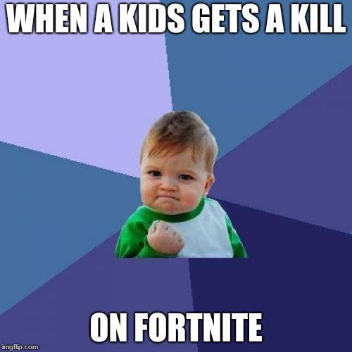 Success Kid Meme | WHEN A KIDS GETS A KILL; ON FORTNITE | image tagged in memes,success kid | made w/ Imgflip meme maker