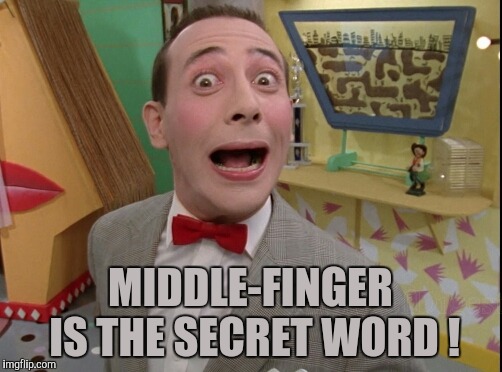 Peewee Herman secret word of the day | MIDDLE-FINGER IS THE SECRET WORD ! | image tagged in peewee herman secret word of the day | made w/ Imgflip meme maker