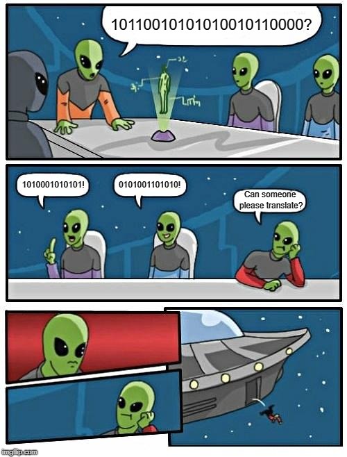 Alien Meeting Suggestion | 10110010101010010110000? 0101001101010! 1010001010101! Can someone please translate? | image tagged in memes,alien meeting suggestion | made w/ Imgflip meme maker