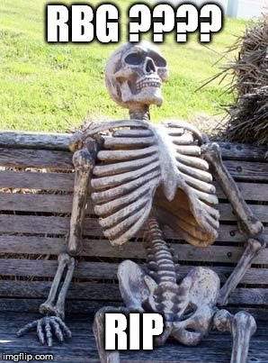 Waiting Skeleton | RBG ???? RIP | image tagged in memes,waiting skeleton | made w/ Imgflip meme maker