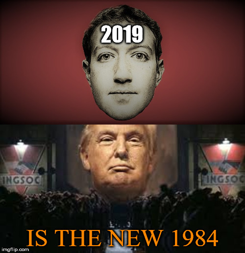 The only fake news being censored are posts they don't like | 2019; IS THE NEW 1984 | image tagged in zuckerberg,facebook,donald trump,2019,new,1984 | made w/ Imgflip meme maker