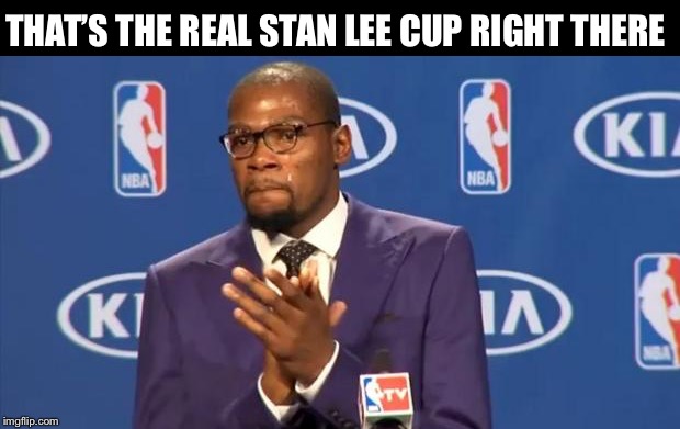 You The Real MVP Meme | THAT’S THE REAL STAN LEE CUP RIGHT THERE | image tagged in memes,you the real mvp | made w/ Imgflip meme maker