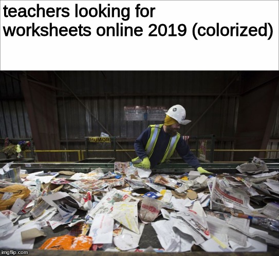 teachers looking for worksheets online 2019 (colorized) | image tagged in teachers | made w/ Imgflip meme maker