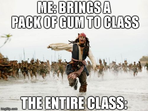 Bringing Gum to class be like | ME: BRINGS A PACK OF GUM TO CLASS; THE ENTIRE CLASS: | image tagged in memes,jack sparrow being chased,gum,class | made w/ Imgflip meme maker