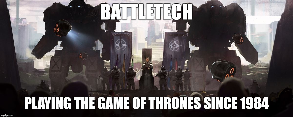 Battletech GoT | BATTLETECH; PLAYING THE GAME OF THRONES SINCE 1984 | image tagged in game of thrones | made w/ Imgflip meme maker