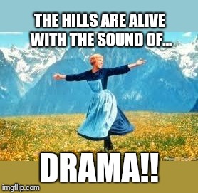 Look At All These Meme | THE HILLS ARE ALIVE WITH THE SOUND OF... DRAMA!! | image tagged in memes,look at all these | made w/ Imgflip meme maker