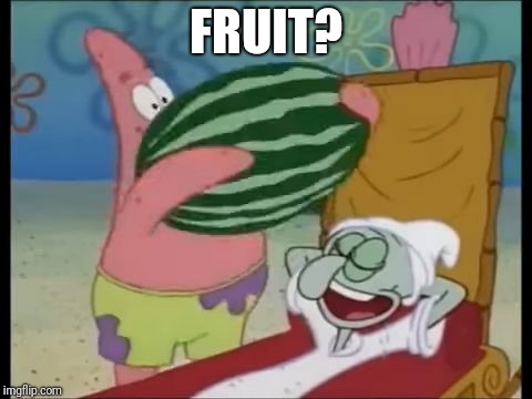 patrick spongebob watermelon | FRUIT? | image tagged in patrick spongebob watermelon | made w/ Imgflip meme maker