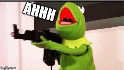 kermit with ak 47 | AHHH | image tagged in kermit with ak 47 | made w/ Imgflip meme maker