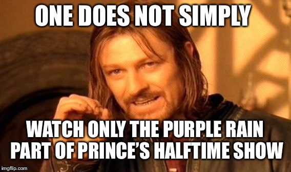 One Does Not Simply Meme | ONE DOES NOT SIMPLY; WATCH ONLY THE PURPLE RAIN PART OF PRINCE’S HALFTIME SHOW | image tagged in memes,one does not simply | made w/ Imgflip meme maker