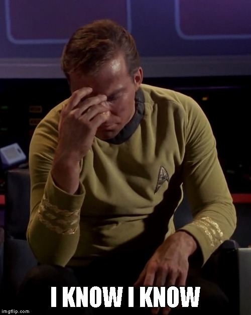 Kirk face palm | I KNOW I KNOW | image tagged in kirk face palm | made w/ Imgflip meme maker