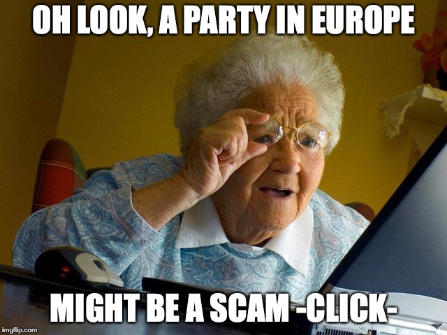 Grandma Finds The Internet Meme | OH LOOK, A PARTY IN EUROPE; MIGHT BE A SCAM -CLICK- | image tagged in memes,grandma finds the internet | made w/ Imgflip meme maker