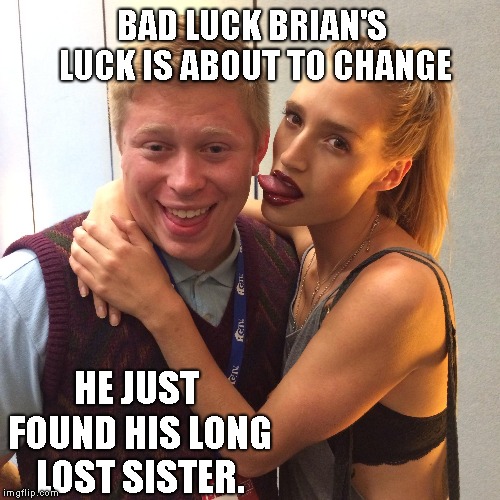 And Later To His Surprise.. It Was Actually His Long Lost.. .BROTHER | BAD LUCK BRIAN'S LUCK IS ABOUT TO CHANGE; HE JUST FOUND HIS LONG LOST SISTER. | image tagged in bad luck brian,all grown up,love the sweater,not ariana grande | made w/ Imgflip meme maker