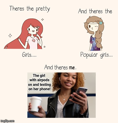 The girl with airpods on and texting on her phone! | The girl with airpods on and texting on her phone! | image tagged in memes,funny memes,meme,airpods,funny meme,funny | made w/ Imgflip meme maker