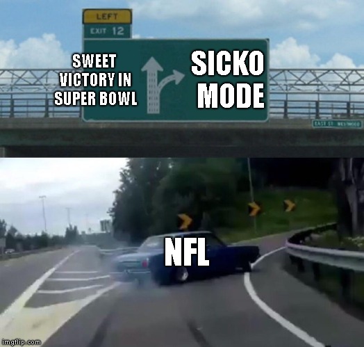 Left Exit 12 Off Ramp Meme | SWEET VICTORY IN SUPER BOWL SICKO MODE NFL | image tagged in memes,left exit 12 off ramp | made w/ Imgflip meme maker