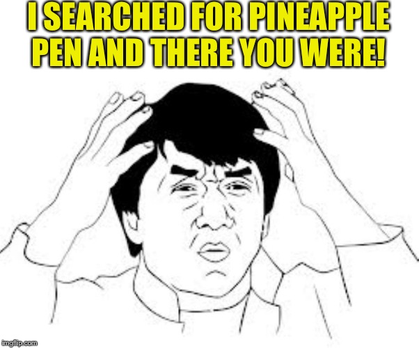 mind blown | I SEARCHED FOR PINEAPPLE PEN AND THERE YOU WERE! | image tagged in mind blown | made w/ Imgflip meme maker
