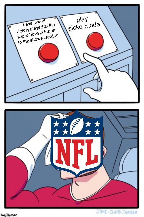 Two Buttons Meme | play sicko mode; have sweet victory played at the super bowl in tribute to the shows creator | image tagged in memes,two buttons,nfl,spongebob,sicko mode | made w/ Imgflip meme maker
