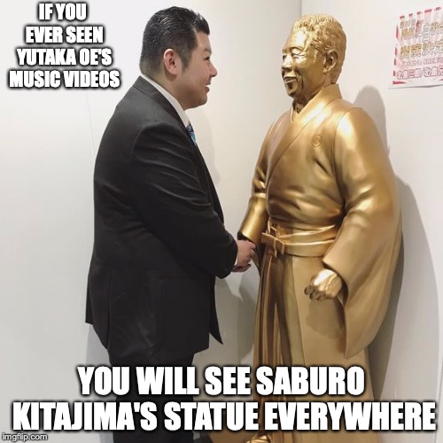Yutaka Oe and Saburo Kitajima Statue | IF YOU EVER SEEN YUTAKA OE'S MUSIC VIDEOS; YOU WILL SEE SABURO KITAJIMA'S STATUE EVERYWHERE | image tagged in saburo kitajima,yutaka oe,statues,enka,memes | made w/ Imgflip meme maker
