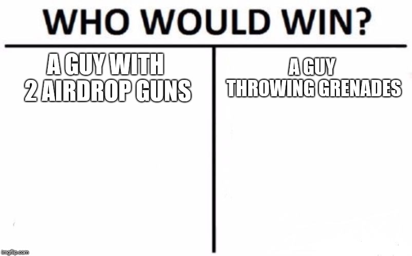 Who Would Win? Meme | A GUY WITH 2 AIRDROP GUNS; A GUY THROWING GRENADES | image tagged in memes,who would win | made w/ Imgflip meme maker