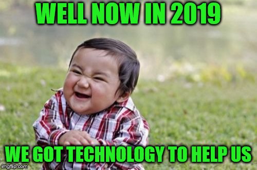 Evil Toddler Meme | WELL NOW IN 2019 WE GOT TECHNOLOGY TO HELP US | image tagged in memes,evil toddler | made w/ Imgflip meme maker