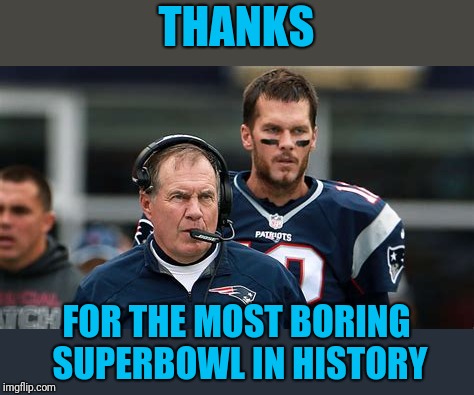 Just retire already | THANKS; FOR THE MOST BORING SUPERBOWL IN HISTORY | image tagged in bnb | made w/ Imgflip meme maker
