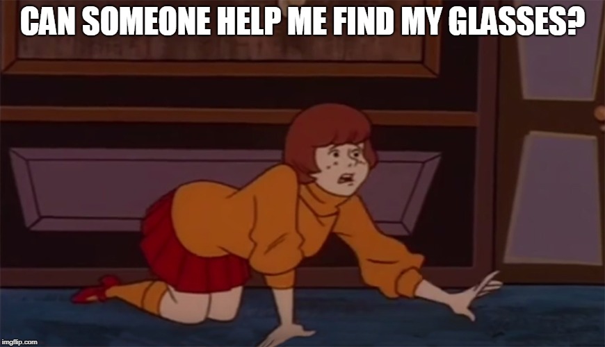 Velma lost glasses | CAN SOMEONE HELP ME FIND MY GLASSES? | image tagged in velma lost glasses | made w/ Imgflip meme maker