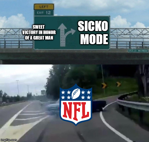WHY. | SWEET VICTORY IN HONOR OF A GREAT MAN; SICKO MODE | image tagged in memes,left exit 12 off ramp,sweet victory,spongebob,superbowl,disappointment | made w/ Imgflip meme maker