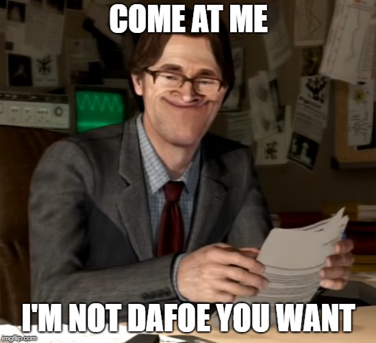 COME AT ME; I'M NOT DAFOE YOU WANT | image tagged in funny,willem dafoe | made w/ Imgflip meme maker