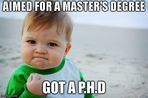 Man, this kid is smart! | AIMED FOR A MASTER'S DEGREE; GOT A P.H.D | image tagged in memes,success kid original | made w/ Imgflip meme maker