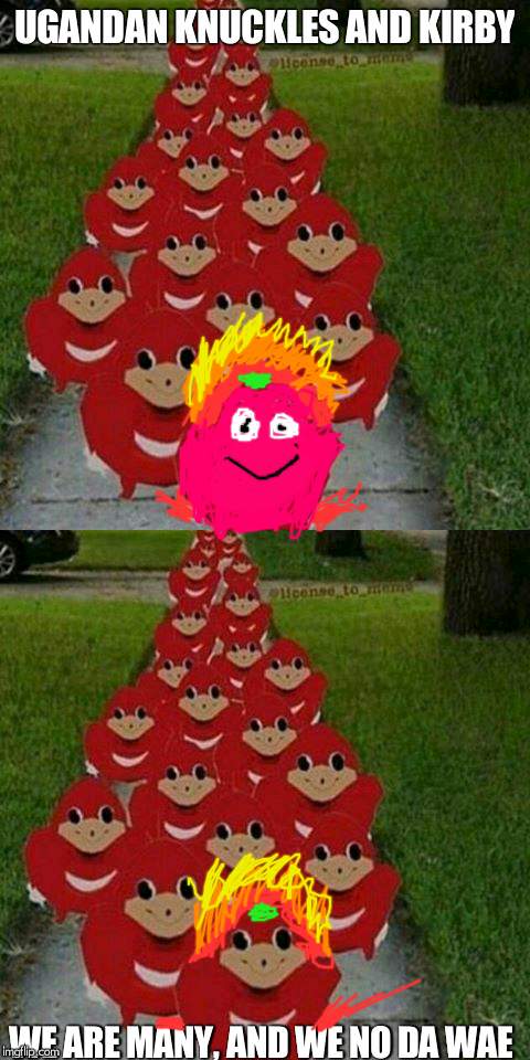 UGANDAN KNUCKLES AND KIRBY; WE ARE MANY, AND WE NO DA WAE | image tagged in ugandan knuckles army | made w/ Imgflip meme maker