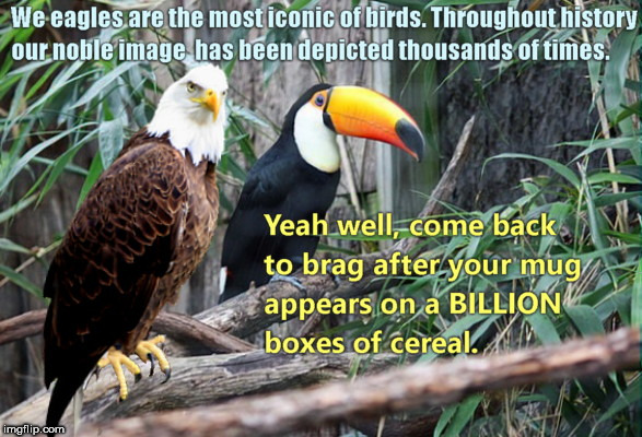Sam and Sam Were Sitting On A Branch (Bird Weekend February 1-3, a moemeobro, Claybourne, and 1forpeace Event) | image tagged in proud eagle,toucan sam,fruit loops | made w/ Imgflip meme maker