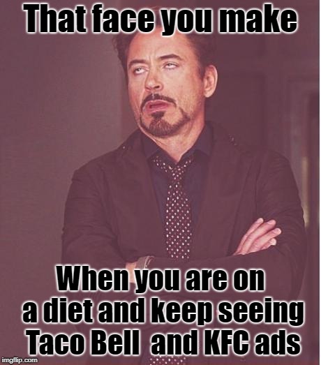 Face You Make Robert Downey Jr Meme | That face you make; When you are on a diet and keep seeing Taco Bell  and KFC ads | image tagged in memes,face you make robert downey jr | made w/ Imgflip meme maker