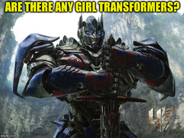 Transformers | ARE THERE ANY GIRL TRANSFORMERS? | image tagged in transformers | made w/ Imgflip meme maker
