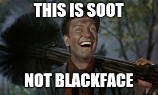 steppin time dick van dyke | THIS IS SOOT; NOT BLACKFACE | image tagged in steppin time dick van dyke | made w/ Imgflip meme maker