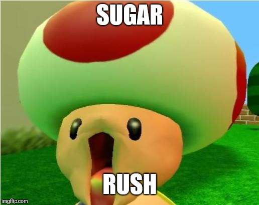 excited toad | SUGAR; RUSH | image tagged in excited toad | made w/ Imgflip meme maker