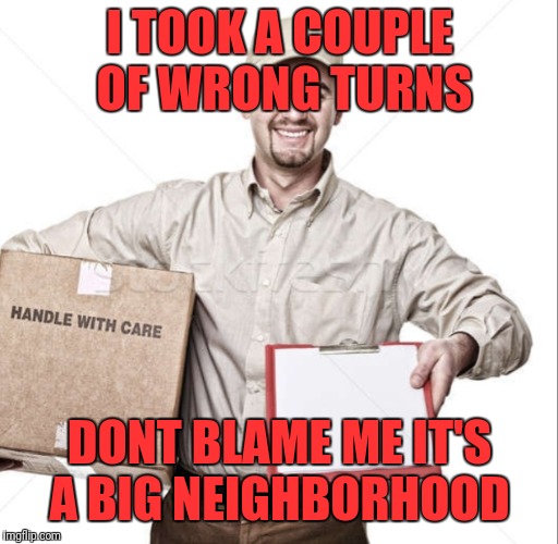 I TOOK A COUPLE OF WRONG TURNS DONT BLAME ME IT'S A BIG NEIGHBORHOOD | made w/ Imgflip meme maker