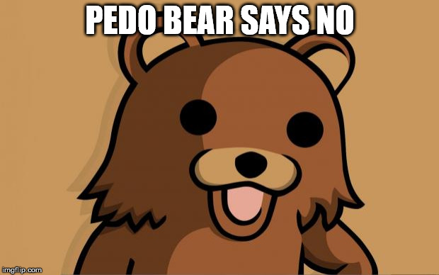 Pedo Bear | PEDO BEAR SAYS NO | image tagged in pedo bear | made w/ Imgflip meme maker