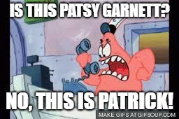 no this is patrick | IS THIS PATSY GARNETT? NO, THIS IS PATRICK! | image tagged in no this is patrick | made w/ Imgflip meme maker