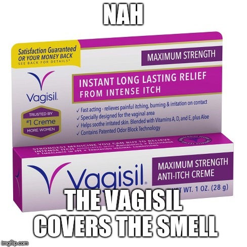 NAH THE VAGISIL COVERS THE SMELL | made w/ Imgflip meme maker