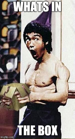 Bruce Lee Birthday  | WHATS IN; THE BOX | image tagged in bruce lee birthday | made w/ Imgflip meme maker
