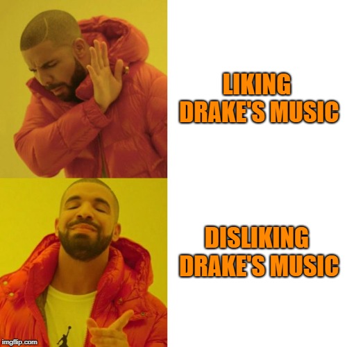 Forgive me if this has been done before | LIKING DRAKE'S MUSIC; DISLIKING DRAKE'S MUSIC | image tagged in drake blank,drake,drake hotline approves,drake hotline bling,drake meme | made w/ Imgflip meme maker