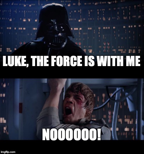 Star Wars No | LUKE, THE FORCE IS WITH ME; NOOOOOO! | image tagged in memes,star wars no | made w/ Imgflip meme maker