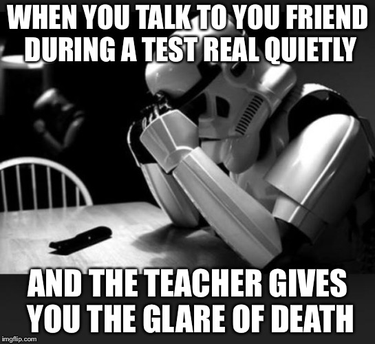 Regret |  WHEN YOU TALK TO YOU FRIEND DURING A TEST REAL QUIETLY; AND THE TEACHER GIVES YOU THE GLARE OF DEATH | image tagged in regret | made w/ Imgflip meme maker