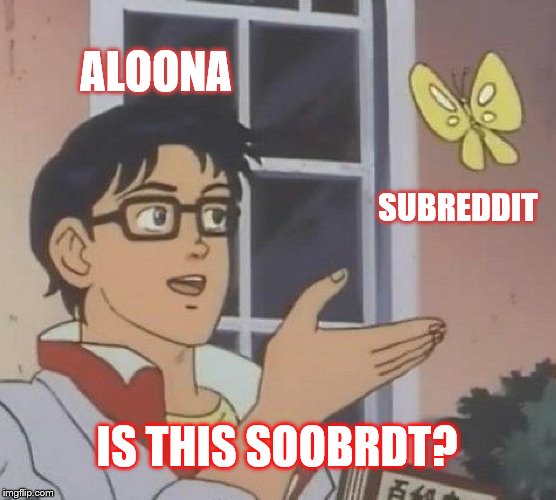 Is This A Pigeon Meme | ALOONA; SUBREDDIT; IS THIS SOOBRDT? | image tagged in memes,is this a pigeon | made w/ Imgflip meme maker