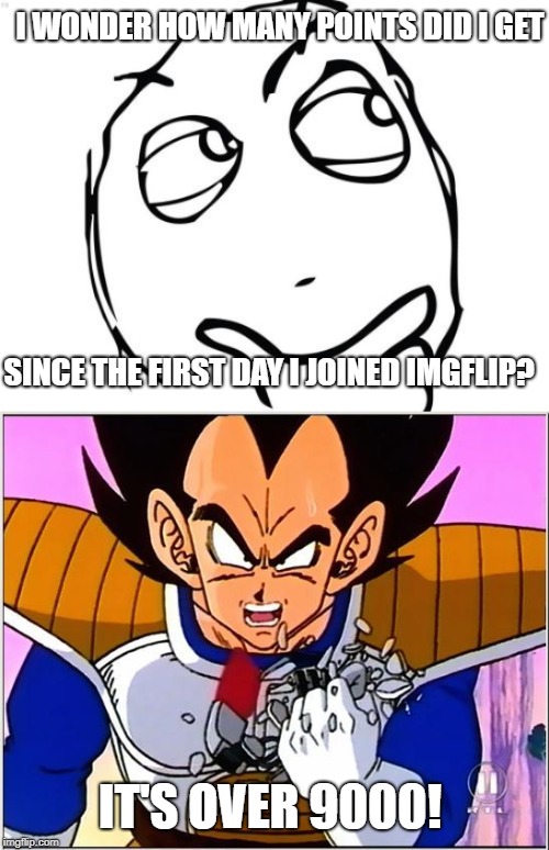 I WONDER HOW MANY POINTS DID I GET; SINCE THE FIRST DAY I JOINED IMGFLIP? IT'S OVER 9000! | image tagged in memes,question rage face,vegeta over 9000 | made w/ Imgflip meme maker