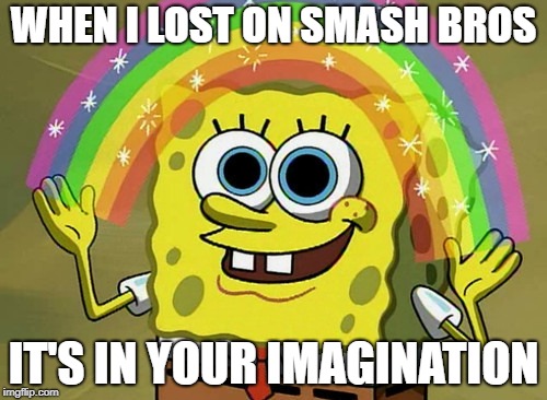 Imagination Spongebob | WHEN I LOST ON SMASH BROS; IT'S IN YOUR IMAGINATION | image tagged in memes,imagination spongebob | made w/ Imgflip meme maker