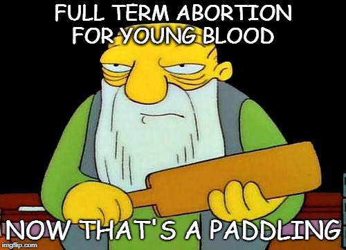 That's a paddlin' Meme | FULL TERM ABORTION FOR YOUNG BLOOD; NOW THAT'S A PADDLING | image tagged in memes,that's a paddlin' | made w/ Imgflip meme maker